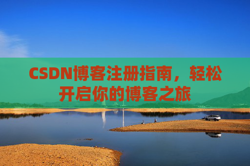 CSDN博客注册指南，轻松开启你的博客之旅
